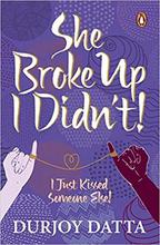 She Broke Up, I Didn't! I Just Kissed Someone Else! by Durjoy Datta