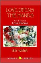 Love Opens the Hands: New and Selected Poems By Bill Wolak