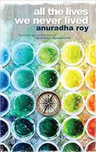 All The Lives We Never Lived - Anuradha Roy