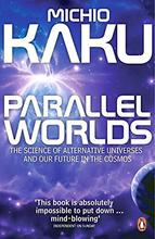 Parallel Worlds: The Science of Alternative Universes and Our Future in the Cosmos by Michio Kaku