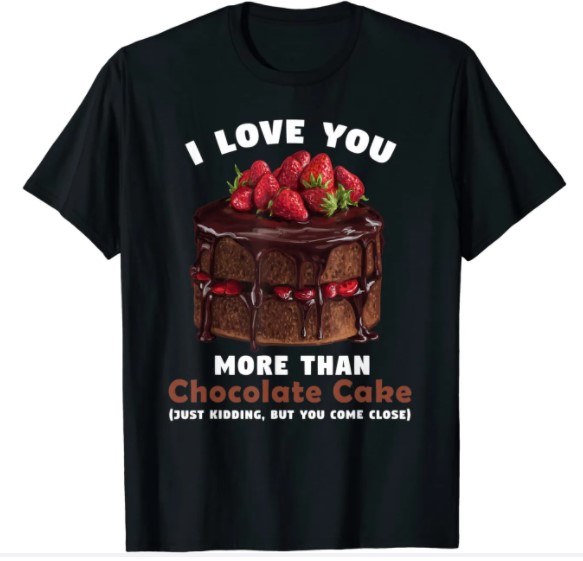 I Love You More Than Chocolate Cake Valentine's day Funny T-Shirt