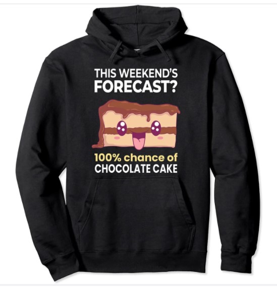 Weekend Forecast 100% Chance of Chocolate Cake Food Pullover Hoodie