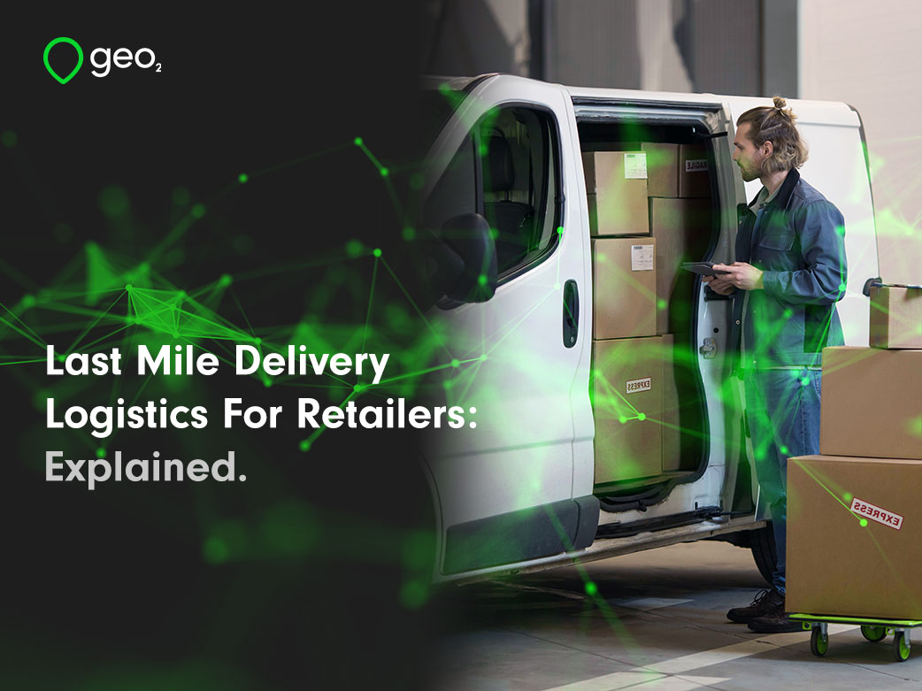 Last Mile Delivery Logistics for Retailers Explained