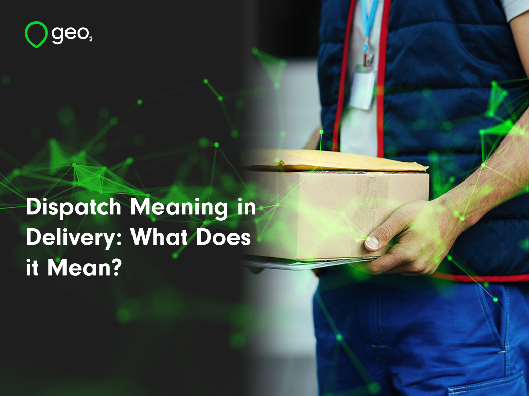 Dispatch Meaning in Delivery: What Does it Mean?