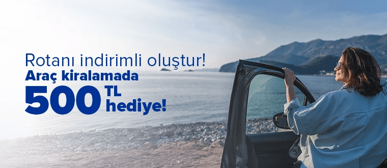 Araç kiralamada 500 TL indirim!​