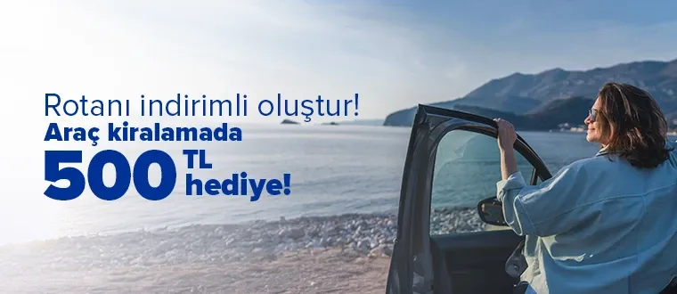Araç kiralamada 500 TL hediye!​