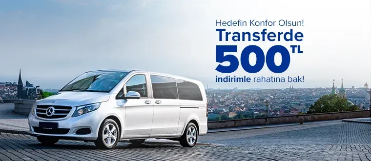 Transferde 500 TL indirimle hedefin konfor olsun!