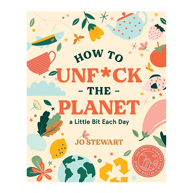 How to Unf-ck the Planet a Little Bit Each Day