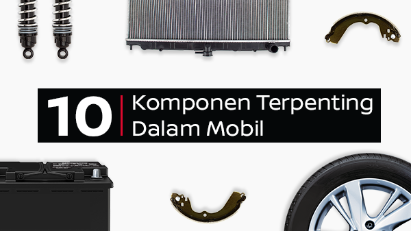 10 Komponen Terpenting Dalam Mobil