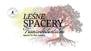 Leśne Spacery Transcendentalne "Moc radości" Spacer #5