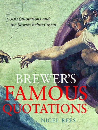 Nigel Rees Brewer's Famous Quotations 2006 Weidenfeld Nicolson