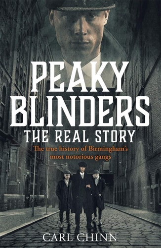 Carl Chinn Peaky Blinders: The Real Story The Real Story Behind The Next