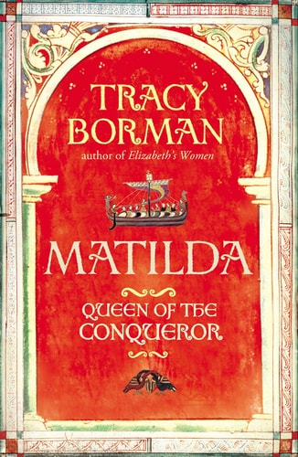 Tracy Borman Matilda Queen Of The Conqueror 2011 Jonathan Cape