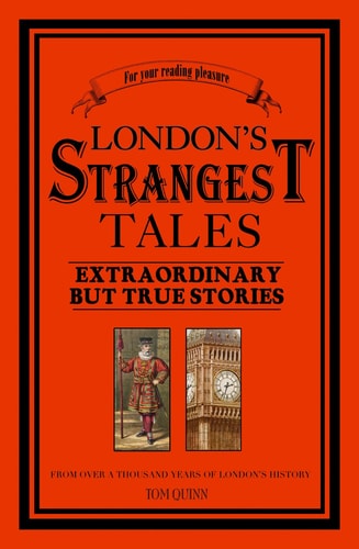 Tom Quinn London's Strangest Tales Extraordinary But True Tales From Over A
