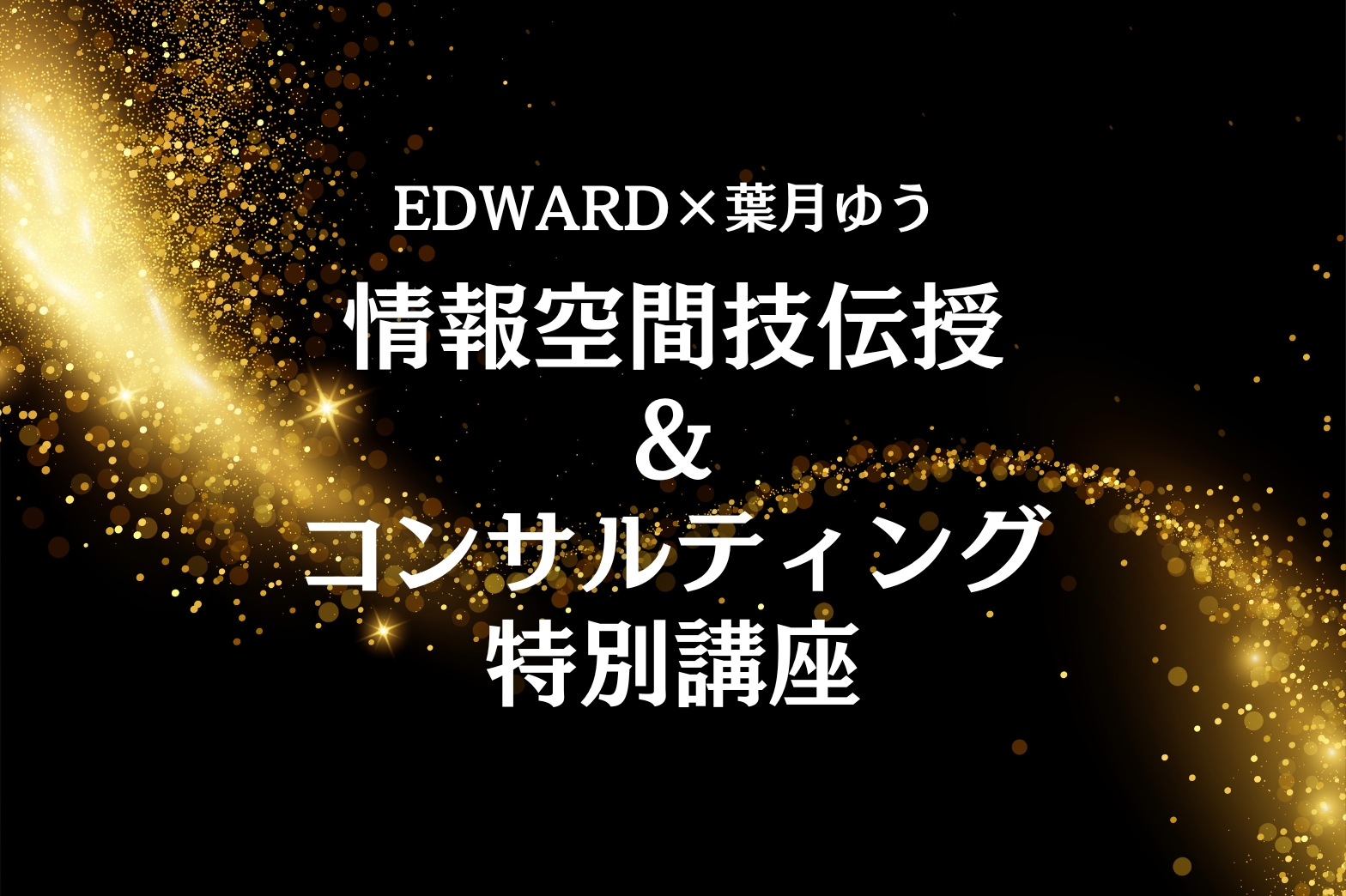 EDWARD✖️葉月ゆう 情報空間技伝授&コンサルティング特別講座