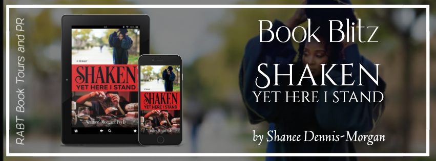 Book Blitz: Shaken, Yet Here I Stand by Shanee Morgan PsyD #promo #youngadult #nonfiction #memoir #yanonfiction #rabtbooktours @RABTBookTours 