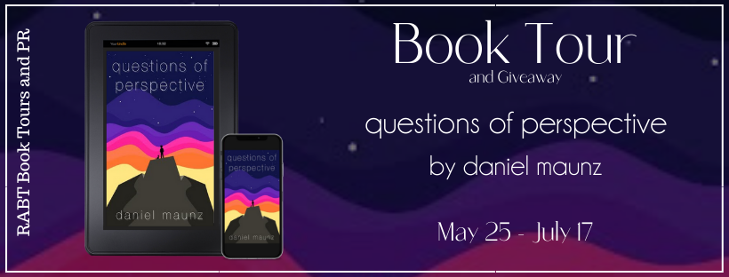 Virtual Book Tour: Questions of Perspective by Daniel Maunz #blogtour #giveaway #interview #contemporary #fiction #rabtbooktours @MaunzDaniel @RABTBookTours