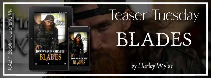 Teaser Tuesday: Blades (Devil's Fury MC, Book 14) by Harley Wylde #promo #comingsoon #teasertuesday #excerpt #motorcycleromance #agegap #rabtbooktours @changelingpress @RABTBookTours 