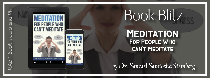 Book Blitz: Meditation for People Who Can't Meditate by Dr. Samuel Samtosha Steinberg #promo #nonfiction #meditation #health #rabtbooktours @RABTBookTours @BookBuzznet