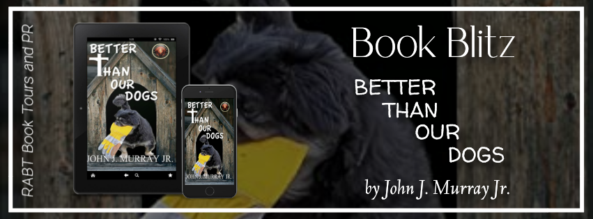 Book Blitz: Better Than Our Dogs by John J. Murray Jr. #promo #christian #nonfiction #rabtbooktours @RABTBookTours @MKWebsiteandSEO @JohnMurrayJr15