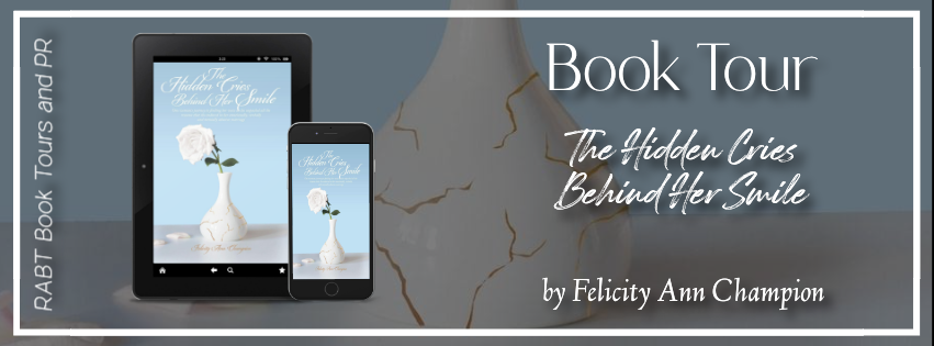 Virtual Book Tour: The Hidden Cries Behind Her Smile by Felicity Ann Champion #blogtour #nonfiction #memoir #interview #rabtbooktours @RABTBookTours 