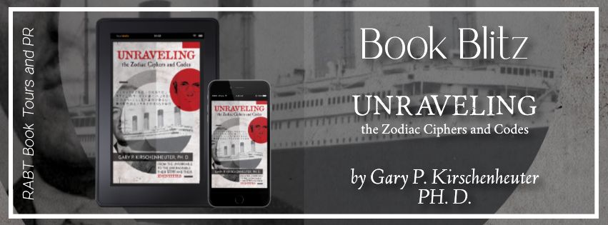 Book Blitz: Unraveling the Zodiac Ciphers and Codes by Gary P. Kirschenheuter Ph, D. #promo #nonfiction #rabtbooktours @RABTBookTours @MKWebsiteandSEO