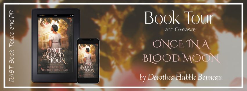 Virtual Book Tour: Once in a Blood Moon by Dorothea Hubble Bonneau #promo #giveaway #southern #historical #interview #rabtbooktours @DorotheaBonneau @RABTBookTours @PublishingAcorn