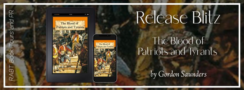 Release Blitz: The Blood of Patriots and Tyrants by Gordon Saunders #promo #releaseday #youngadult #history #intensepub #rabtbooktours @INtensePub @RABTBookTours