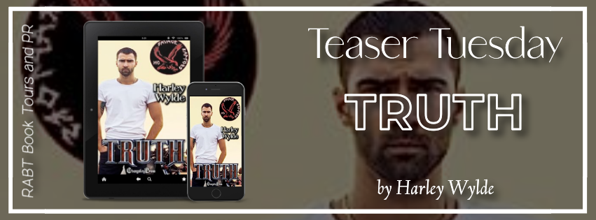 Teaser Tuesday: Truth by Harley Wylde #promo #comingsoon #teasertuesday #excerpt #motorcycleclubromance #mcromance #romance #rabtbooktours @changelingpress @harleywylde @RABTBookTours