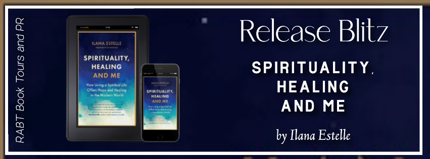 Release Blitz: Spirituality, Healing and Me by Ilana Estelle #promo #spirituality #nonfiction #releaseday #rabtbooktours @TheCPDiary @RABTBookTours