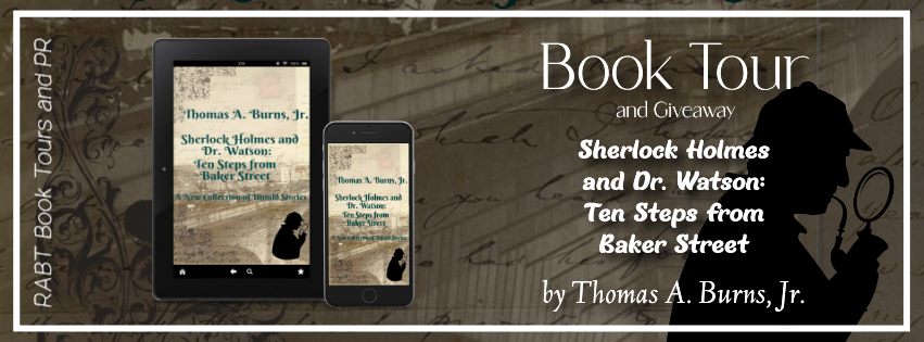 Virtual Book Tour: Sherlock Holmes and Dr. Watson: Ten Steps from Baker Street by Thomas A. Burns, Jr. #blogtour #interview #mystery #giveaway #rabtbooktours @3Mdetective @RABTBookTours 