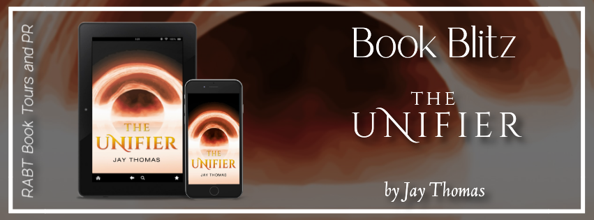 Book Blitz: The Unifier by Jay Thomas #promo #scifi #fantasy #rabtbooktours @RABTBookTours @MKWebsiteandSEO @thejaythomass