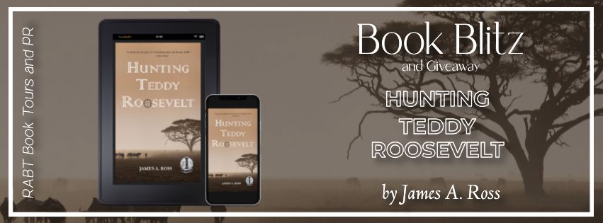 Book Blitz: Hunting Teddy Roosevelt by James A. Ross #promo #giveaway #historicalfiction #rabtbooktours @RABTBookTours @JamesARoss10