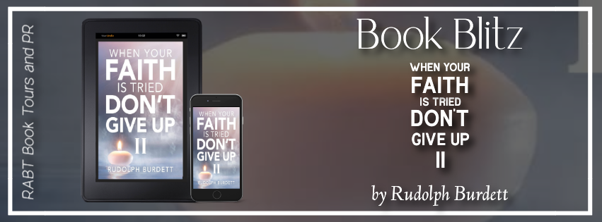 Book Blitz: When Your Faith is Tried Don't Give Up II by Rudolph Burdett #promo #christian #nonfiction #rabtbooktours @RABTBookTours @MKWebsiteandSEO @RupolphBurnett