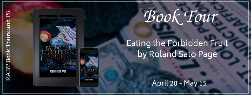 Virtual Book Tour: Eating the Forbidden Fruit by Roland Sato Page #blogtour #interview #crimefiction #familydrama #womensfiction #rabtbooktours @reppin_bpent @RABTBookTours