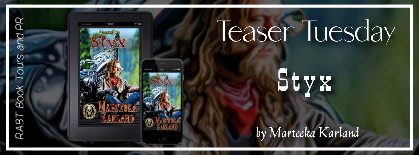 Teaser Tuesday: Styx by Marteeka Karland #promo #comingsoon #excerpt #mcromance #romanticsuspense #rabtbooktours @changelingpress @marteekakarland @RABTBookTours