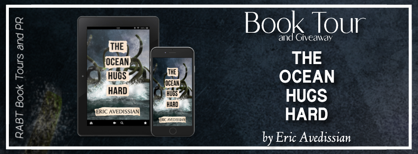 Virtual Book Tour: The Ocean Hugs Hard by Eric Avedissian #blogtour #giveaway #interview #horror #mystery #rabtbooktours @RABTBookTours @angryreporter