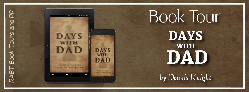 Virtual Book Tour: Days With Dad by Dennis Knight #blogtour #interview #family #parenting #christian #rabtbooktours @RABTBookTours 