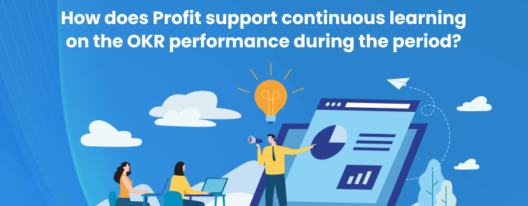 How does Profit support continuous learning on the OKR performance during the period_