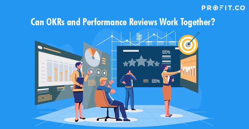 Can OKRs and Performance Reviews Work Together?