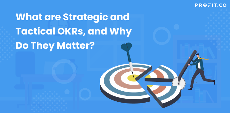 What are Strategic and Tactical OKRs, and Why Do They Matter?