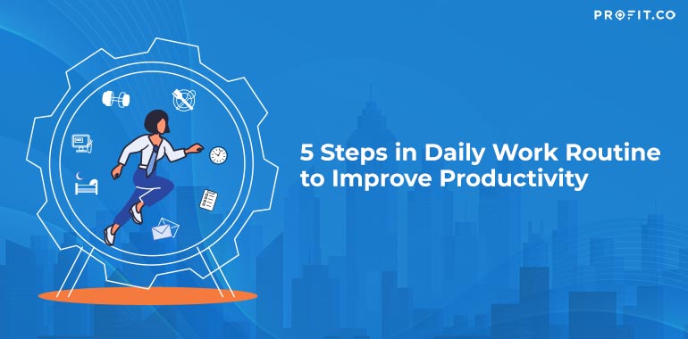 5-steps-in-daily-work-routine-to-improve-productivity-profit-co