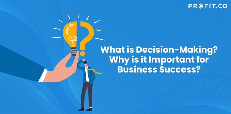 What is Decision-Making? Importance for Business