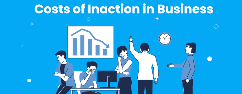 costs-of-inaction-in-business