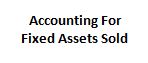 Accounting for fixed assets sold