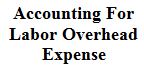 Accounting For Labor Overhead Expense