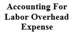 Accounting For Labor Overhead Expense