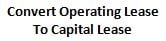 convert operating lease to capital lease