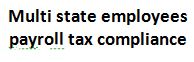 multi state employees payroll tax compliance