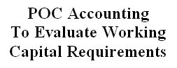 POC accounting to evaluate working capital requirements